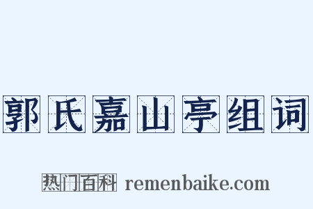郭氏嘉山亭组词是什么意思的图片